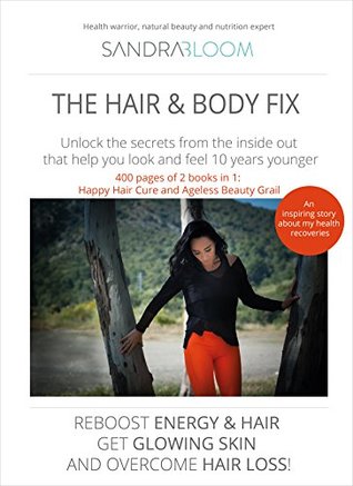 Read Online The Hair and Body Fix: look and feel 10 years younger with an easy and effective makeover plan. Reboost energy, hair & body performance: Get glowing skin and overcome hair loss & enjoy optimal health - Sandra Bloom file in PDF