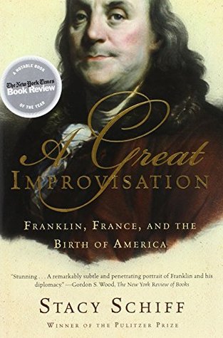 Read Online Great Improvisation: Franklin, France, and the Birth of America - Stacy Schiff | PDF