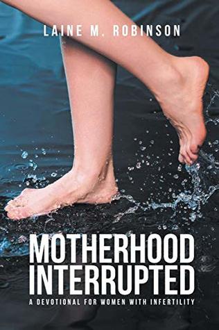 Full Download Motherhood Interrupted: A Devotional for Women with Infertility - Laine Robinson file in ePub