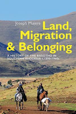 Read Land, Migration and Belonging: A History of the Basotho in Southern Rhodesia C. 1890-1960s - Joseph Mujere | PDF