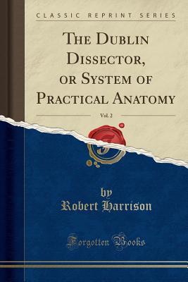 Download The Dublin Dissector, or System of Practical Anatomy, Vol. 2 (Classic Reprint) - Robert Harrison file in PDF