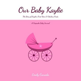 Full Download Our Baby Kaylie, The Story of Kaylie's First Year and Fabulous Firsts, A Keepsake Baby Journal - Emily Canada | PDF
