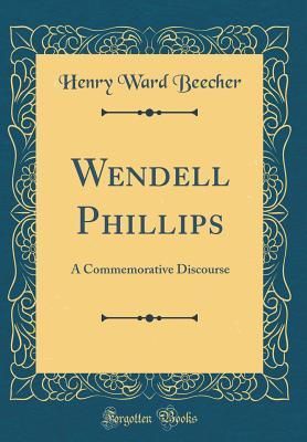 Full Download Wendell Phillips: A Commemorative Discourse (Classic Reprint) - Henry Ward Beecher file in PDF