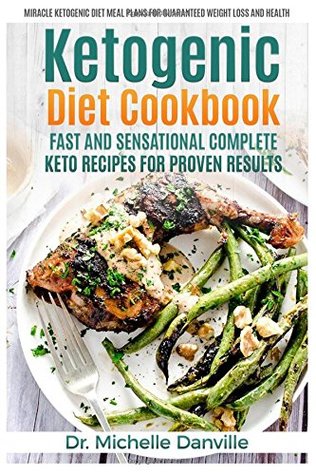 Download Ketogenic Diet Cookbook: Fast and Sensational Complete Keto Recipes for Proven Results: Miracle Ketogenic Diet Meal Plans for Guaranteed Weight loss and Health - Michelle Danville | ePub