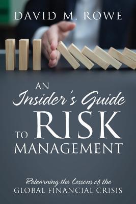 Read Online An Insider's Guide to Risk Management: Relearning the Lessons of the Global Financial Crisis - David M Rowe file in PDF