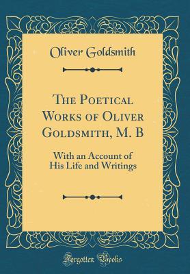 Download The Poetical Works of Oliver Goldsmith, M. B: With an Account of His Life and Writings (Classic Reprint) - Oliver Goldsmith | ePub