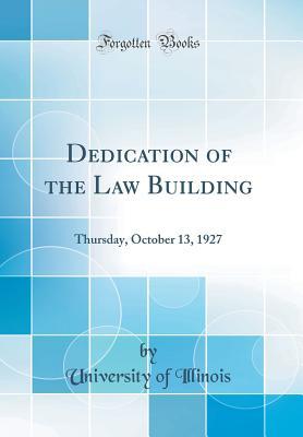 Read Online Dedication of the Law Building: Thursday, October 13, 1927 (Classic Reprint) - University of Illinois file in ePub