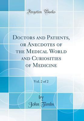 Read Doctors and Patients, or Anecdotes of the Medical World and Curiosities of Medicine, Vol. 2 of 2 (Classic Reprint) - John Timbs | PDF