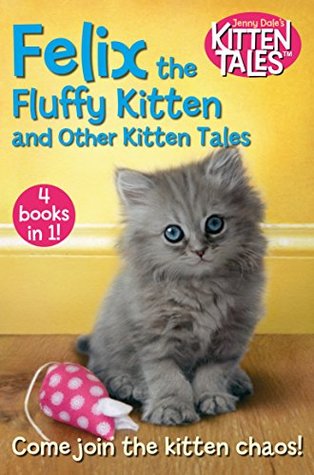 Read Felix the Fluffy Kitten and Other Kitten Tales (Jenny Dale’s Animal Tales Book 3) - Jenny Dale file in ePub