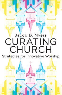 Full Download Curating Church: Strategies for Innovative Worship - Jacob Daniel Myers file in ePub