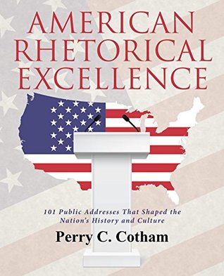 Download American Rhetorical Excellence: 101 Public Addresses That Shaped the Nation’S History and Culture - Perry C. Cotham file in PDF