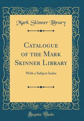 Download Catalogue of the Mark Skinner Library: With a Subject Index (Classic Reprint) - Mark Skinner Library | PDF