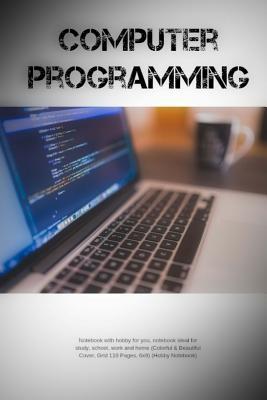 Read Online Computer Programming: Notebook with Hobby for You, Notebook Ideal for Study, School, Work and Home (Colorful & Beautiful Cover, Grid 110 Pages, 6x9) (Hobby Notebook) -  | ePub