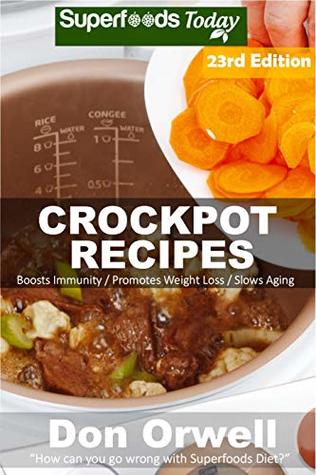 Full Download Crockpot Recipes: Over 245 Quick & Easy Gluten Free Low Cholesterol Whole Foods Recipes full of Antioxidants & Phytochemicals (Slow Cooking Natural Weight Loss Transformation Book 17) - Don Orwell | PDF