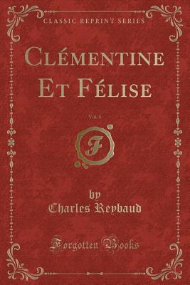 Read Cl�mentine Et F�lise, Vol. 4 (Classic Reprint) - Henriette Étiennette Fanny Reybaud | PDF