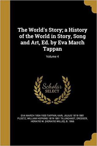Read The World's Story: A History of the World in Story, Song and Art; Volume 4 - Eva March Tappan file in ePub