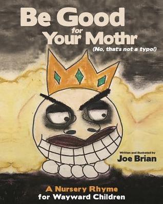 Read Online Be Good for Your Mothr: A Nursery Rhyme for Wayward Children - Joe Brian file in PDF