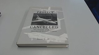 Full Download Project Cancelled: Disaster of Britain's Abandoned Aircraft Projects - Derek Wood | PDF