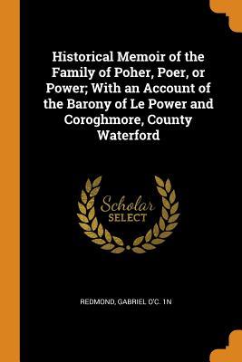 Download Historical Memoir of the Family of Poher, Poer, or Power; With an Account of the Barony of Le Power and Coroghmore, County Waterford - Gabriel O'c 1n Redmond | ePub