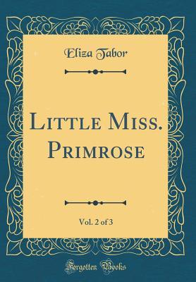 Read Little Miss. Primrose, Vol. 2 of 3 (Classic Reprint) - Eliza Tabor Stephenson | PDF