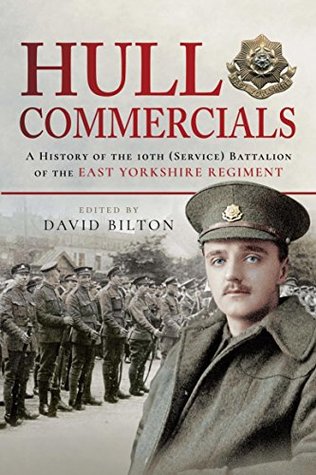 Full Download Hull Commercials: A History of the 10th (Service) Battalion of the East Yorkshire Regiment - David Bilton file in PDF
