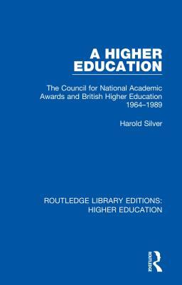 Read Online A Higher Education: The Council for National Academic Awards and British Higher Education 1964-1989 - Harold Silver | PDF