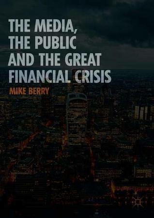 Read Online The Media, the Public and the Great Financial Crisis - Mike Berry file in PDF