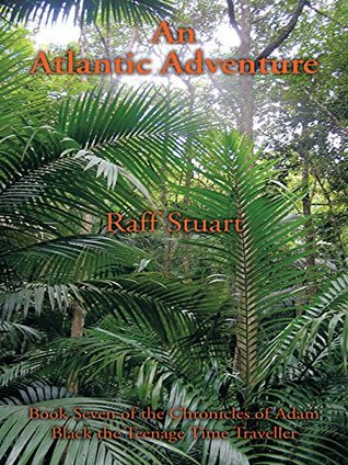 Read Online An Atlantic Adventure: Book Seven of the Chronicles of Adam Black the Teenage Time Traveller - Raff Stuart file in ePub