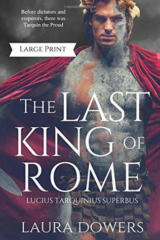 Read Online The Last King of Rome: Lucius Tarquinius Superbus (Large Print Edition) - Laura Dowers file in PDF