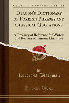 Download Deacon's Dictionary of Foreign Phrases and Classical Quotations: A Treasury of Reference for Writers and Readers of Current Literature (Classic Reprint) - R. D. Blackman | PDF