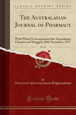 Read Online The Australasian Journal of Pharmacy, Vol. 32: With Which Is Incorporated the Australasian Chemist and Druggist; 20th November, 1917 (Classic Reprint) - Associated Pharmaceutical Organizations | PDF