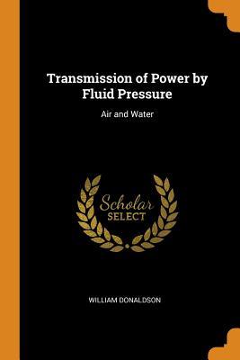 Read Transmission of Power by Fluid Pressure: Air and Water - William Donaldson | ePub