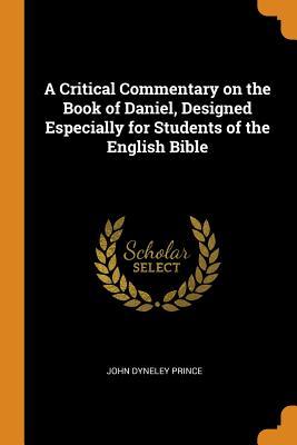 Read Online A Critical Commentary on the Book of Daniel, Designed Especially for Students of the English Bible - John Dyneley Prince file in ePub