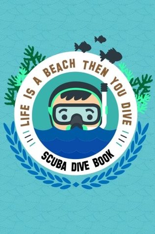 Download Scuba Dive Book Life Is A Beach Then You Dive: Dive Log, Scuba Dive Book, Scuba Logbook, Diver's Log Book (Volume 1) - Love Ocean | ePub