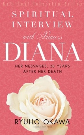 Download Spiritual Interview with Princess Diana:Her messages, 20 years after her death[Spiritual Interview Series] - Ryuho Okawa | PDF
