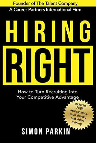 Read Hiring Right: How to Turn Recruiting Into Your Competitive Advantage - Simon Parkin | PDF