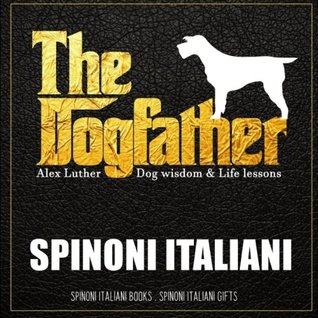 Full Download Dogfather: Spinoni Italiani Wisdom & Life Lessons: Spinoni Italiani gifts - Alex Luther | ePub