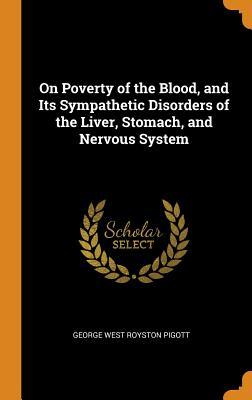 Download On Poverty of the Blood, and Its Sympathetic Disorders of the Liver, Stomach, and Nervous System - George West Royston Pigott | ePub