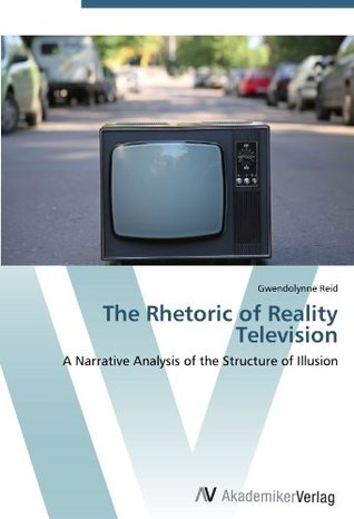Download The Rhetoric of Reality Television: A Narrative Analysis of the Structure of Illusion - Gwendolynne Reid file in PDF