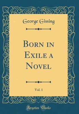 Read Born in Exile: A Novel, Vol. 1 (Classic Reprint) - George Gissing | ePub