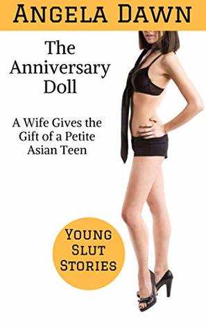 Download The Anniversary Doll: A Wife Gives the Gift of a Petite Asian Teen (Young Slut Stories Book 4) - Angela Dawn | PDF