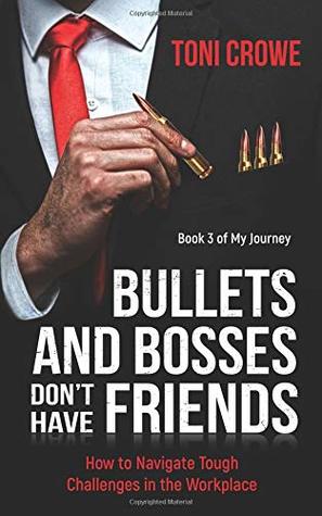 Read Online Bullets And Bosses Don't Have Friends: How to Navigate Tough Challenges in the Workplace (The $7 Series) - Toni Crowe | ePub