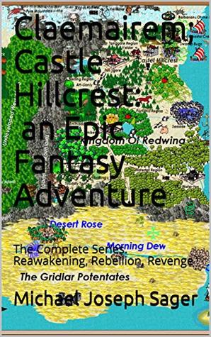 Read Claemairem; Castle Hillcrest: an Epic Fantasy Adventure: The Complete Series. Reawakening, Rebellion, Revenge - Michael Joseph Sager | PDF