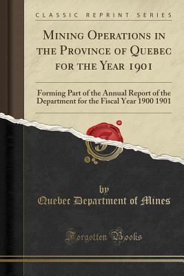 Download Mining Operations in the Province of Quebec for the Year 1901: Forming Part of the Annual Report of the Department for the Fiscal Year 1900 1901 (Classic Reprint) - Quebec Department of Mines | ePub