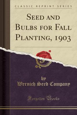 Read Online Seed and Bulbs for Fall Planting, 1903 (Classic Reprint) - Wernich Seed Company | PDF
