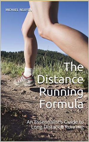 Full Download The Distance Running Formula: An Essentialist’s Guide to Long Distance Running - Michael Nguyen | ePub