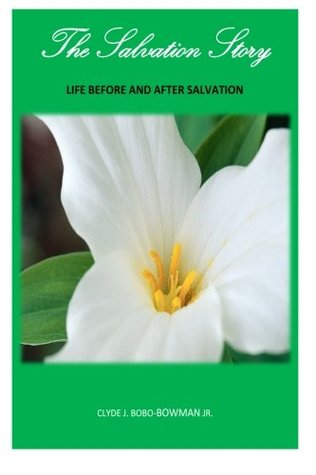Read The Salvation Story: Life Before and After Salvation - Clyde J. Bobo-Bowman Jr. file in PDF