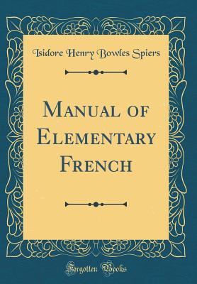 Read Manual of Elementary French (Classic Reprint) - Isidore Henry Bowles Spiers | ePub
