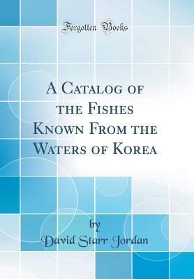 Full Download A Catalog of the Fishes Known from the Waters of Korea (Classic Reprint) - David Starr Jordan file in PDF