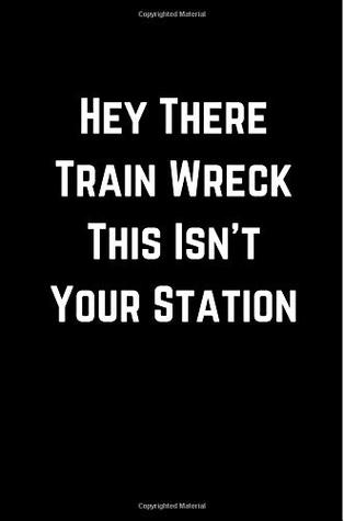 Full Download Hey There Train Wreck This Isn't Your Station 6x9: Blank Lined Notebook   Funny Adult Journal Gift for Coworker & Friends -  | PDF